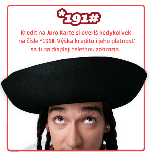 Overenie kreditu na Juro Karte: Kedykoľvek vytáčaj 
		číslo *191#. Výška kreditu i jeho platnosť sa ti na displeji telefónu zobrazia.